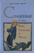 Crestinul fata Bolii Suferintei Mortii
