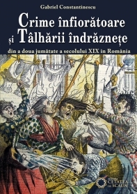 Crime infioratoare si talharii indraznete din a doua jumatate a secolului XIX in Romania