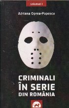 Criminali in serie din Romania, Volumul I