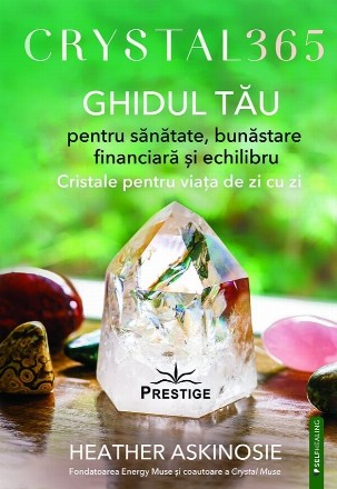Cristal 365 : cristale pentru viaţa de zi cu zi şi ghidul tău pentru sănătate, bunăstare financiară şi echilibru