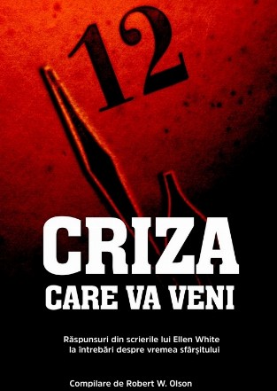 Criza care va veni : răspunsuri din scrierile lui Ellen G. White la întrebări despre vremea sfârşitului
