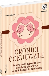 Cronici conjugale. Pentru toate cuplurile care se iubesc si care vor sa se iubeasca in continuare
