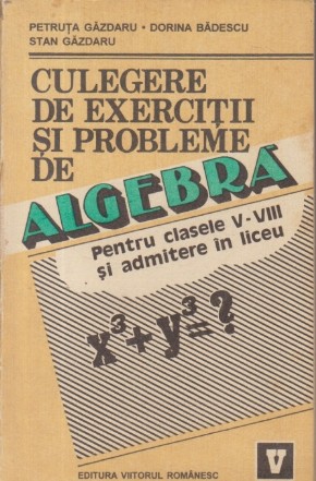 Culegere de exercitii si probleme de algebra pentru clasele V-VIII si admitere in liceu