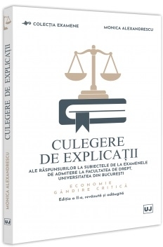 Culegere de explicaţii ale răspunsurilor la subiectele de la examenele de admitere la Facultatea de Drept, Universitatea din Bucureşti : economie,gândire critică