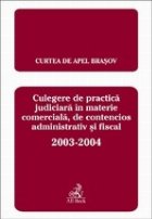 Culegere de practica judiciara in materie comerciala, de contecios adminstrativ si fiscal 2003-2004 (Curtea de