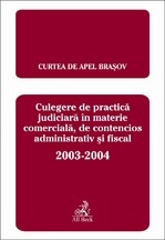 Culegere de practica judiciara in materie comerciala, de contecios adminstrativ si fiscal 2003-2004 (Curtea de Apel Brasov)