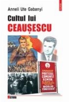 Cultul lui Ceausescu Cultul lui Ceausescu