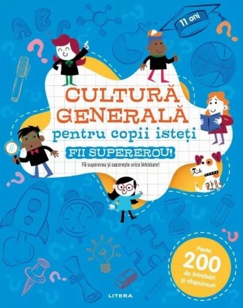 Cultură generală pentru copii isteţi : fii supererou!