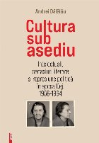 coperta Cultura sub asediu : intelectuali, cenacluri literare şi represiune politică în epoca Dej, 1956-1964