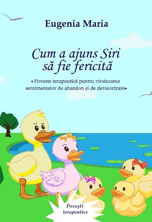 Cum a ajuns Siri să fie fericită : poveste terapeutică pentru vindecarea sentimentelor de abandon şi de devalorizare