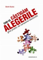 Cum sa castigam alegerile. Ghid practic de campanie electorala