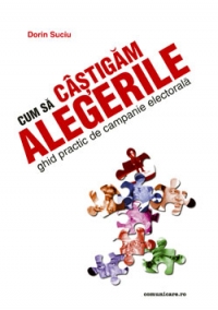Cum sa castigam alegerile. Ghid practic de campanie electorala