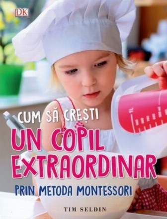 Cum sa cresti un copil extraordinar prin metoda Montessori - Tim Seldin