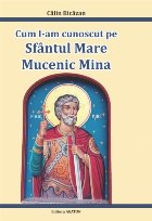 Cum l-am cunoscut pe Sfântul Mare Mucenic Mina : mărturii inedite despre ajutorul Sfântului Mina