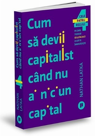 Cum sa devii capitalist cand nu ai niciun capital. Cele patru reguli pe care trebuie sa le incalci ca sa te imbogatesti