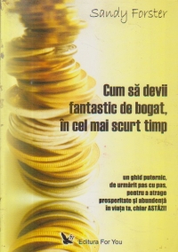 Cum sa devii fantastic de bogat, in cel mai scurt timp