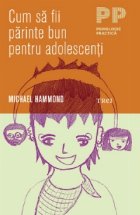 Cum sa fii parinte bun pentru adolescenti Cum sa fii parinte bun pentru adolescenti