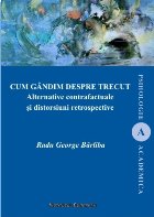 Cum gândim despre trecut : alternative contrafactuale şi distorsiuni retrospective