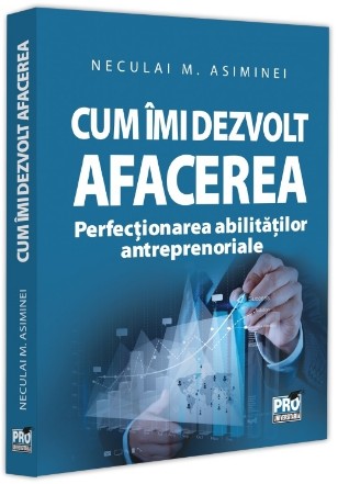 Cum îmi dezvolt afacerea : perfecţionarea abilităţilor antreprenoriale