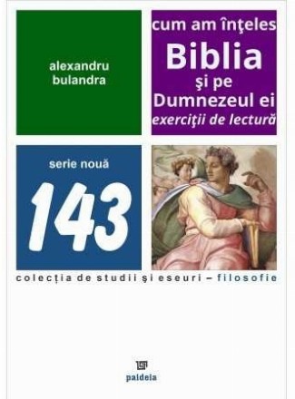 Cum am înţeles Biblia şi pe Dumnezeul ei : exerciţii de lectură