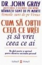 Cum sa obtii ceea ce vrei si sa vrei ceea ce ai. Un ghid practic si spiritul pentru obtinerea succesului perso