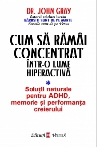 Cum sa ramai concentrat intr-o lume hiperactiva. Solutii naturale pentru ADHD, memorie si performanta creierului