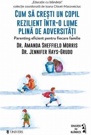 Cum să creşti un copil rezilient într-o lume plină de adversităţi : parenting eficient pentru fiecare familie