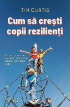 Cum să creşti copii rezilienţi : să-i ajutăm pe copii să devină adulţi fericiţi, sănătoşi şi înc Cum să creşti copii rezilienţi : să-i ajutăm pe copii să devină adulţi fericiţi, sănătoşi şi înc