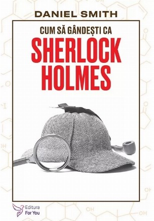 Cum să gândeşti ca Sherlock Holmes