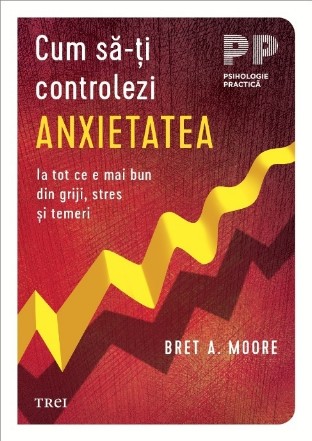 Cum să-ţi controlezi anxietatea : ia tot ce e mai bun din griji, stres şi temeri