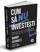 Cum să nu investeşti : ideile, cifrele şi comportamentele care distrug avuţia şi cum să le evităm