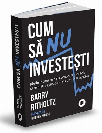 Cum să nu investeşti : ideile, cifrele şi comportamentele care distrug avuţia şi cum să le evităm