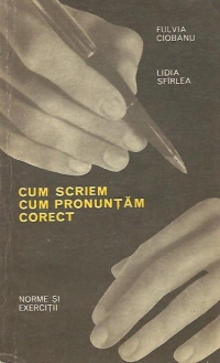 Cum scriem. Cum pronuntam corect - Norme si exercitii