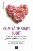 Cum sa te simti iubit. Creeaza legaturi trainice pentru o fericire autentica