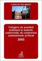 Curtea de Apel Brasov. Culegere de practica judiciara in materie comerciala, de contencios administrativ si fiscal 2005