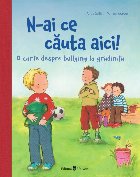 N-ai ce căuta aici! : o carte despre bullying la grădiniţă