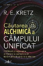 Căutarea alchimică a câmpului unificat : călătorii pitagoreice, ermetice şi şamanice în tărâmurile i