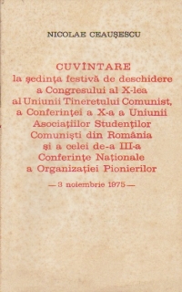 Cuvintare la sedinta de deschidere a Congresului al X-lea al Uniunii Tineretului Comunist, a Conferintei a X-a a Uniunii Studentilor Comunisti din Romania si a celei de-a III-a Conferinte Nationale a Organizatiei Pionierilor - 3 noiembrie 1975