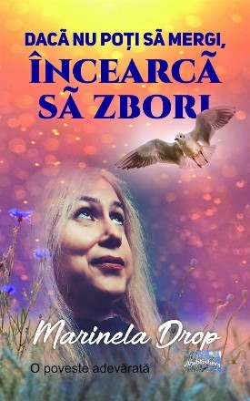 Dacă nu poţi să mergi, încearcă să zbori : o poveste adevărată