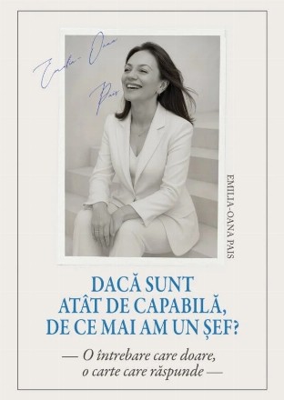 Dacă sunt atât de capabilă, de ce mai am un şef? : o întrebare care doare, o carte care răspunde