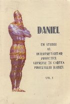 Daniel. Un studiu al interpretarilor profetice cuprinse in cartea profetului Daniel, Volumele I si II