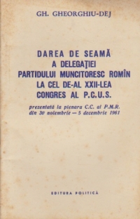 Darea de seama a Delegatiei Partidului Muncitoresc Romin la cel de-al XXII-lea Congres al P.C.U.S.
