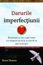 Darurile imperfectiunii. Renunta la cel care crezi ca trebuie sa fii si accepta-te asa cum esti