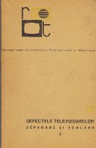 Defectele Televizoarelor - Depanare si Reglare, Volumul I