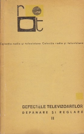 Defectele Televizoarelor - Depanare si Reglare, Volumul al II-lea