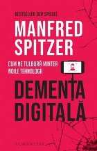 Dementa digitala. Cum ne tulbura mintea noile tehnologii