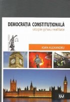 Democratia constitutionala - utopie si/sau realitate