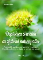 Depăşirea stresului cu ajutorul naturopatiei : puterea tămăduitoare a plantelor medicinale împotriva afec