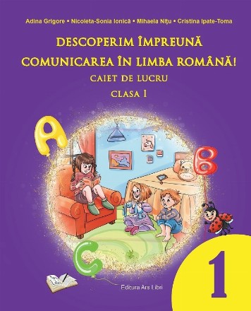 Descoperim impreuna comunicarea in limba romana! Caiet de lucru clasa I