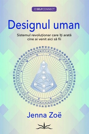 Designul uman : sistemul revoluţionar care îţi arată cine ai venit aici să fii